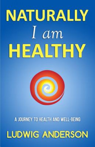 Carte Naturally I am healthy: A journey to health and well-being Ludwig Anderson