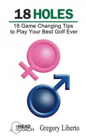 Βιβλίο 18 Holes: 18 Game Changing Tips to Play Your Best Golf Ever Gregory Liberto