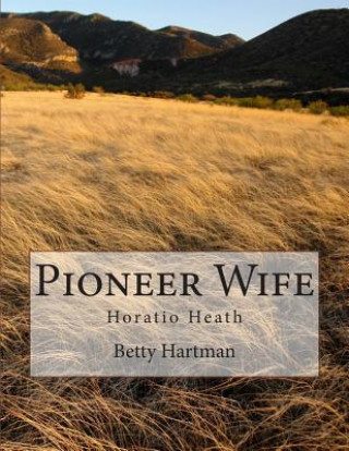 Knjiga Pioneer Wife: Horatio Heath Mrs Betty J Hartman