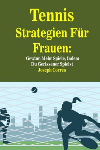 Kniha Tennis Strategien Fur Frauen: Gewinn Mehr Spiele, Indem Du Gerissener Spielst Joseph Correa