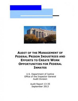 Könyv Audit of the Management of Federal Prison Industries and Efforts to Create Work Opportunities for Federal Inmates U S Department of Justice