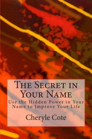 Kniha The Secret in Your Name: Use the Hidden Power in Your Name to Improve Your Life Cheryle Cote