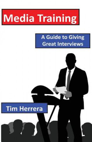 Carte Media Training: A Guide to Giving Great Interviews Tim Herrera