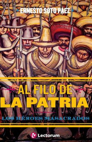 Könyv Al filo de la patria: Los heroes masacrados Ernesto Soto Paez