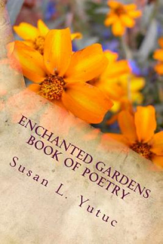 Könyv Enchanted Gardens Book of Poetry: Enchanted Gardens MS Susan L Yutuc