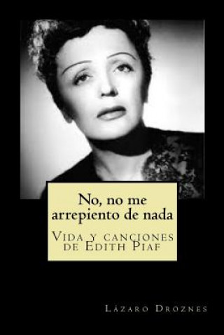 Carte No, no me arrepiento de nada: Vida y canciones de Edith Piaf Lazaro Droznes