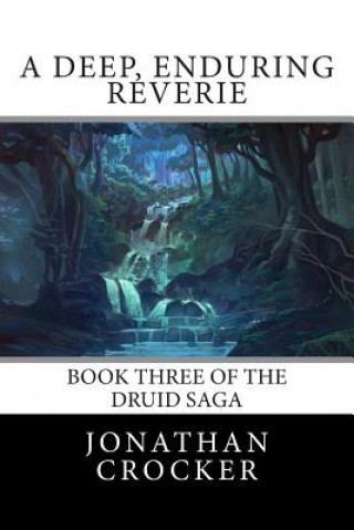 Carte A Deep, Enduring Reverie: Book Three of the Druid Saga Jonathan Crocker