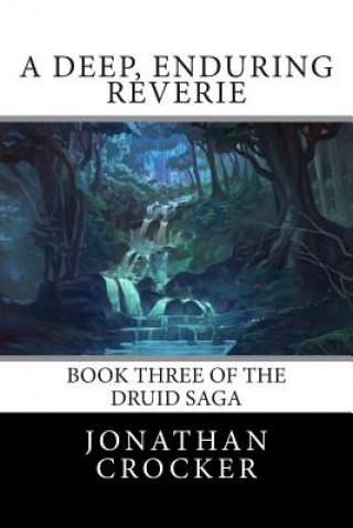 Kniha A Deep, Enduring Reverie: Book Three of the Druid Saga Jonathan Crocker