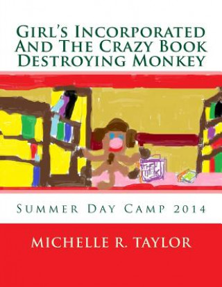 Kniha Girls Incorporated And The Crazy Book Destroying Monkey: Summer Day Camp 2014 Micelle R Taylor