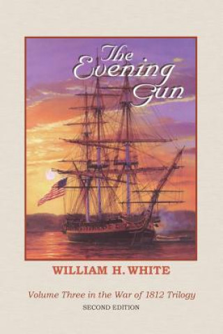 Könyv The Evening Gun: War of 1812 Trilogy Volume 3 William H White