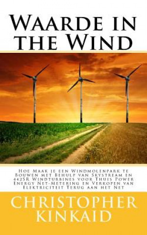 Carte Waarde in the Wind: Hoe Maak je een Windmolenpark te Bouwen met Behulp van Skystream en 442SR Windturbines voor Thuis Power Energy Net-Met Christopher Kinkaid