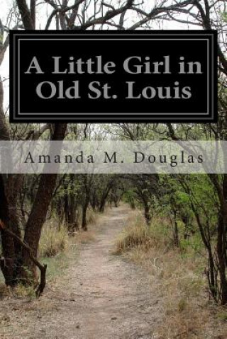 Carte A Little Girl in Old St. Louis Amanda M Douglas