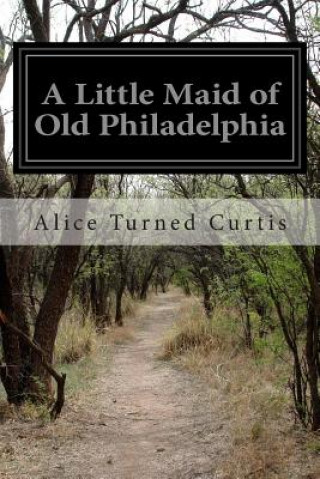 Carte A Little Maid of Old Philadelphia Alice Turned Curtis