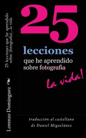 Buch 25 lecciones que he aprendido sobre fotografia...la vida: traducción al castellano de Daniel Miguelánez Lorenzo Dominguez