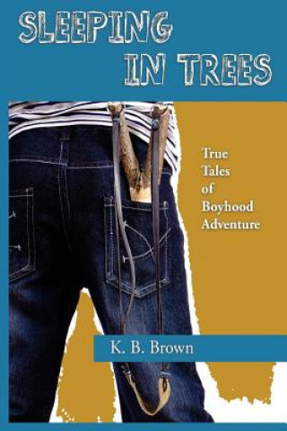 Carte Sleeping in Trees: True Tales of Boyhood Adventure in the 1960s Keith Ballard Brown
