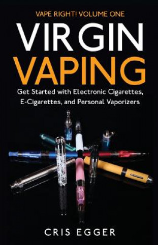 Könyv Virgin Vaping: Get Started with Electronic Cigarettes, E-Cigarettes, and Personal Vaporizers Cris Egger