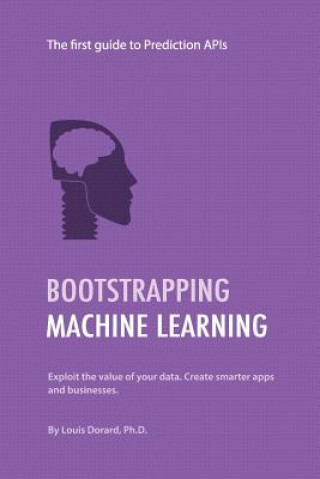 Knjiga Bootstrapping Machine Learning: The first guide to Prediction APIs Louis Dorard