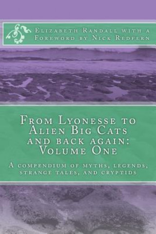 Knjiga From Lyonesse to Alien Big Cats and back again: Volume One: A compendium of myths, legends, strange tales, and cryptids Elizabeth Randall