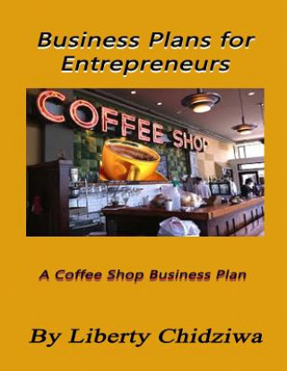 Книга Business Plans for Entrepreneurs: A coffee Shop Business Plan Liberty Chidziwa