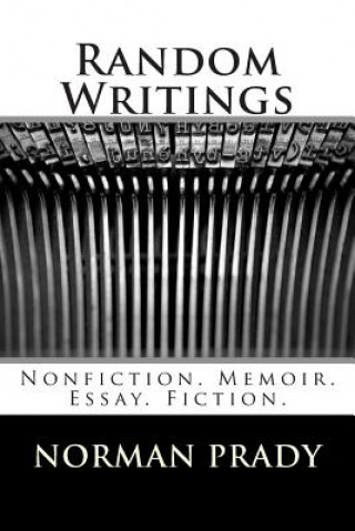 Kniha Random Writings: Nonfiction. Memoir. Essay. Fiction. Norman Prady
