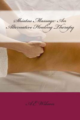 Könyv Shiatsu Massage An Alternative Healing Therapy A E Wilson