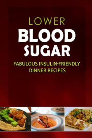 Book Lower Blood Sugar - Fabulous Insulin-Friendly Dinner Recipes: Grain-Free, Sugar-Free Cookbook for Healthy Blood Sugar Levels Lower Blood Sugar