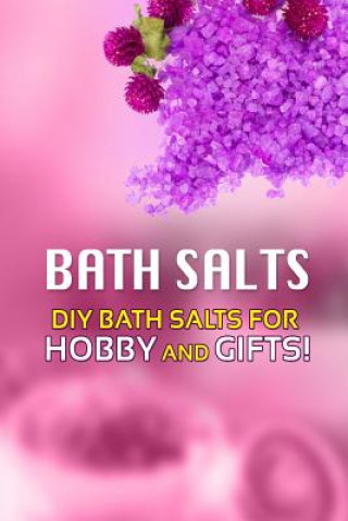 Könyv Bath Salts - DIY Bath Salts for Hobby and Gifts!: The Step-By-Step Playbook for Making Bath Salts For Gifts And Hobby Beth White