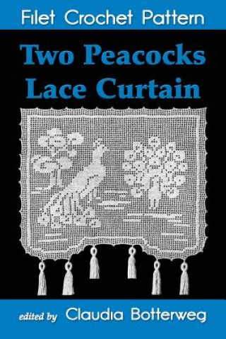 Kniha Two Peacocks Lace Curtain Filet Crochet Pattern: Complete Instructions and Chart Claudia Botterweg