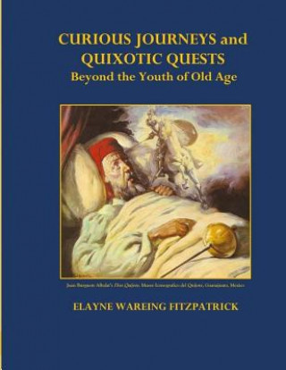 Knjiga Curious Journeys and Quixotic Quests Beyond the Youth of Old Age: Black and White Edition Elayne Wareing Fitzpatrick