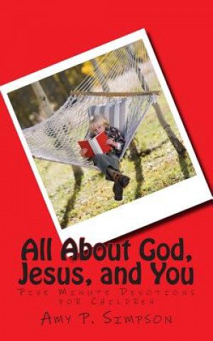 Carte All about God, Jesus, and You: Five Minute Devotions for Children Amy P Simpson