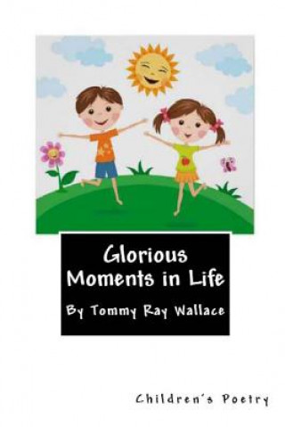 Könyv Glorious Moments in Life: Poetry for Children Tommy Ray Wallace