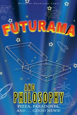 Книга Futurama and Philosophy: Pizza, Paradoxes, and...Good News! Courtland D Lewis