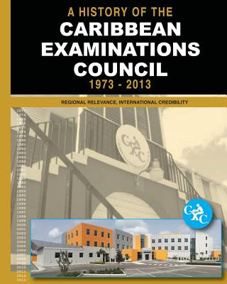 Könyv A History of the Caribbean Examinations Council 1973-2013: Regional Relevance, International Credibility Patrick E Bryan