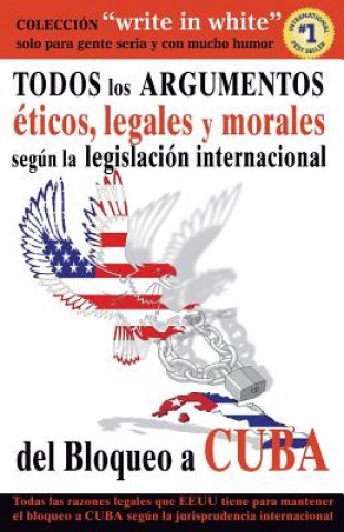 Libro Todos Los Argumentos Eticos, Legales Y Morales Segun La Legislacion Internacional del Bloqueo a Cuba Skinbombo Creative Factory