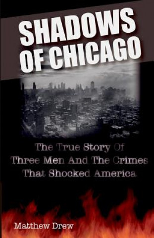 Kniha Shadows of Chicago: The True Story of Three Men and the Crimes that Shocked America Matthew Drew