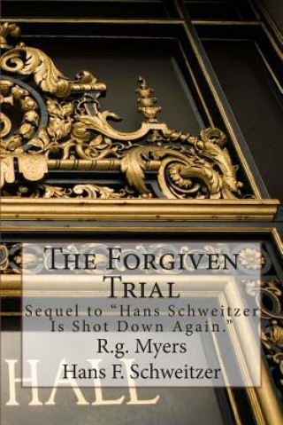 Książka The Forgiven Trial: Sequel to Hans Schweitzer is shot down again R G Myers