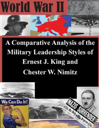 Kniha A Comparative Analysis of the Military Leadership Styles of Ernest J. King and Chester W. Nimitz U S Army Command and General Staff Coll