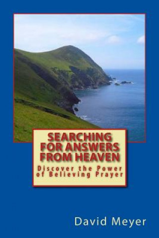 Kniha Searching for Answers from Heaven: Discover the Power of Believing Prayer! David Meyer