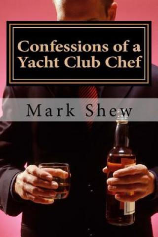 Könyv Confessions Of A Yacht Club Chef: or how to make caviar out of egg salad Mark Shew