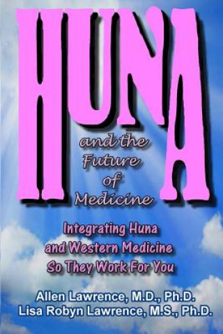 Kniha Huna and the Future of Medicine: Integrating Huna and Western Medicine so They Work For You Allen Lawrence M D