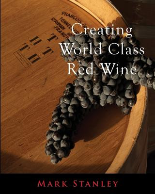 Kniha Creating World Class Red Wine Mark Stanley