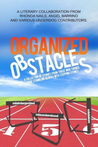 Livre Organized Obstacles: An Underdog Anthology: A Collection of Stories from Those Who Turned Their Stumbling Blocks into Stepping Stones Rhonda Nails