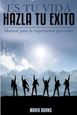 Kniha Es tu vida, hazla tu exito: Manual para la superacion personal Maria Burns