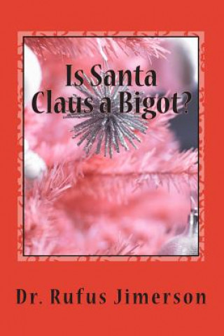 Kniha Is Santa Claus a Bigot?: The Untold Story of the Roots of Christianity and Its Impact Dr Rufus O Jimerson