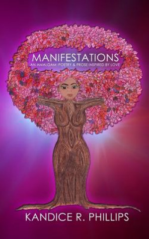 Kniha Manifestations: An Amalgam: Poetry & Prose Inspired By Love Kandice R Phillips