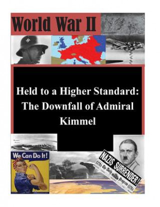 Carte Held to a Higher Standard: The Downfall of Admiral Kimmel U S Army Command and General Staff Coll