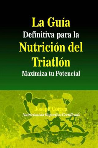 Könyv La Guia Definitiva para la Nutricion del Triatlon: Maximiza tu Potencial Correa (Nutricionista Deportivo Certific
