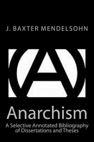 Carte Anarchism: A Selective Annotated Bibliography of Dissertations and Theses J Baxter Mendelsohn