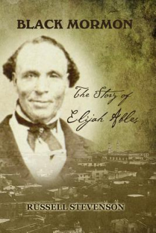 Könyv Black Mormon: The Story of Elijah Ables Russell Stevenson