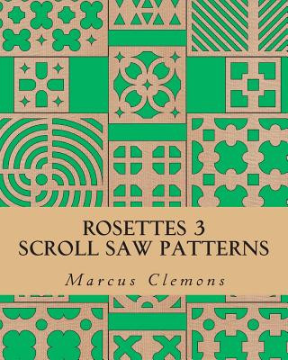 Книга Rosettes 3: Scroll Saw Patterns: Scroll Saw Patterns Marcus W Clemons Jr